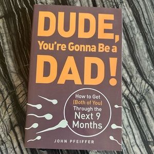 Dude, You're Gonna Be a Dad!: How to Get (Both of You) Through the Next 9 Months